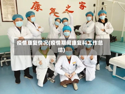 疫情康复情况(疫情期间康复科工作总结)-第3张图片