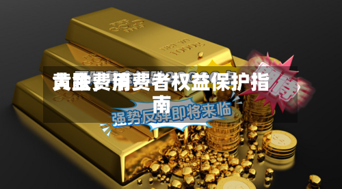 黄金费用大跌，消费者权益保护指南-第2张图片