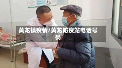 黄龙镇疫情/黄龙防疫站电话号码